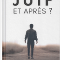JUIF, ET APRÈS ?